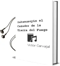 Descargar AudioLibro Sakanusoyin, el Cazador de la Tierra del Fuego de Victor Carvajal año 1989