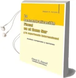 Descargar AudioLibro La Descentralización Fiscal en el Cono sur y la Experiencia Internacional de Miguel A. Asensio año 2006