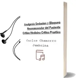 Descargar AudioLibro Analgesia, Sedacion y Bloqueo Neuromuscular del Paciente Critico (Medicina Critica Practica) de Carlos Chamorro Jambrina año 2009