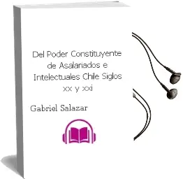 Descargar AudioLibro Del Poder Constituyente de Asalariados e Intelectuales (Chile, Siglos xx y Xxi) de Gabriel Salazar año 2009