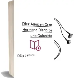 Descargar AudioLibro Diez Años en Gran Hermano. Diario de una Guionista de Gilda Santana año 2012