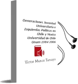 Descargar AudioLibro Generaciones. Juventud Universitaria e Izquierdas Políticas en Chile y México (Universidad de Chile - Unam 1984-2006) de Víctor Muñoz Tamayo año 2012