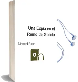 Descargar AudioLibro Una Espía en el Reino de Galicia de Manuel Rivas año 2012