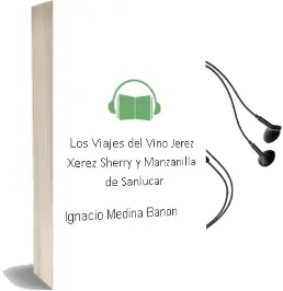 Descargar AudioLibro Los Viajes del Vino. Jerez-Xérèz-Sherry y Manzanilla de Sanlúcar de Ignacio Medina Bañón año 2013