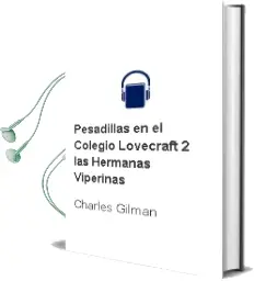 Descargar AudioLibro Pesadillas en el Colegio Lovecraft, 2. las Hermanas Viperinas de Charles Gilman año 2014