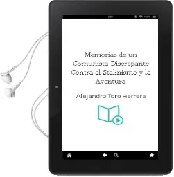 Descargar AudioLibro Memorias de un Comunista Discrepante Contra el Stalinismo y la Aventura de Alejandro Toro Herrera año 2014