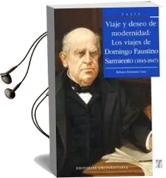 Descargar AudioLibro Viaje y Deseo de Modernidad, los Viajes de Domingo Faustino Sarmiento de Verónica Errázuriz año 2014