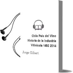 Descargar AudioLibro Chile País del Vino. Historia de la Industria Vitinícola , 1492-2014 de Jorge Gilbert año 2014