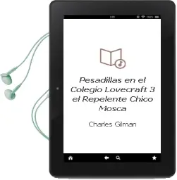 Descargar AudioLibro Pesadillas en el Colegio Lovecraft, 3. el Repelente Chico Mosca de Charles Gilman año 2015