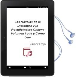 Descargar AudioLibro Las Novelas de la Dictadura y la Postdictadura Chilena. Volumen i. ¿Qué y Cómo Leer? de Grínor Rojo año 2016