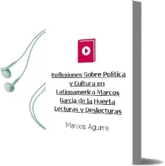 Descargar AudioLibro Reflexiones Sobre Política y Cultura en Latinoamérica. Marcos García de la Huerta, Lecturas y Deslecturas de Marcos Aguirre año 2016