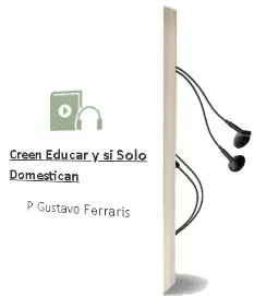 Descargar AudioLibro Creen Educar… ¿Y si Sólo Domestican? de P. Gustavo Ferraris año 2016