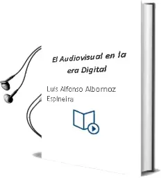 Descargar AudioLibro El Audiovisual en la era Digital de Luis Alfonso Albornoz Espiñeira año 2017