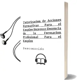 Descargar AudioLibro Tutorización de Acciones Formativas para el Empleo. Ssce0110 - Docencia de la Formación Profesional para el Empleo de Desconocido año 2017