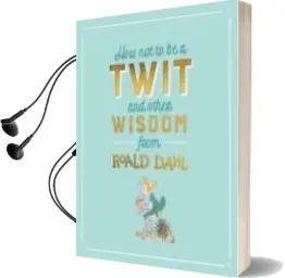 Descargar AudioLibro How not to be a Twit and Other Wisdom From Roald Dahl de Roald Dahl año 2018