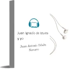 Descargar AudioLibro Juan Ignacio de Iztueta y yo de Juan Antonio Urbeltz Navarro año 2018