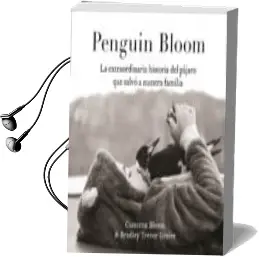 Descargar AudioLibro Penguin Bloom: La Extraordinaria Historia del Pájaro que Salvó a Nuestra Familia de Bradley Trevor Greive; Cameron Bloom año 2018
