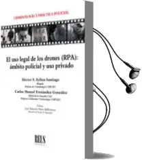Descargar AudioLibro El uso Legal de los Drones (Rpa): Ámbito Policial y uso Privado de Hector Ayllon Santiago año 2018