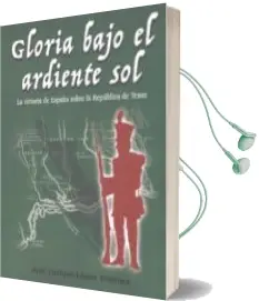 Descargar AudioLibro Gloria Bajo el Ardiente Sol: La Victoria de España Sobre la Republica de Texas de José Enrique López Jiménez año 2018