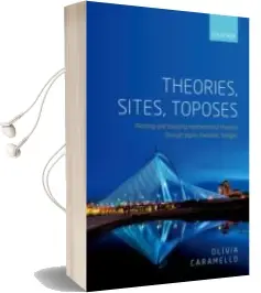 Descargar AudioLibro Theories, Sites, Toposes: Relating and Studying Mathematical Theories Through Topos-Theoretic Bridges de Olivia Caramello año 2018