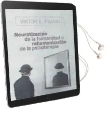Descargar AudioLibro ¿Neurotizacion de la Humanidad o Rehumanizacion de la Psicoterapia? de Victor E. Frankl año 2018