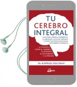 Descargar AudioLibro Tu Cerebro Integral: Plan para Curar la Depresion, la Ansiedad, la Fatiga Psiquica y Otros Trastornos Mentales por Medios Naturales de Raphael Kellman año 2018