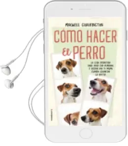 Descargar AudioLibro Como Hacer el Perro: La Guia Definitiva para Vivir con Humanos y Decidir por ti Mismo Cuando Levantar la Patita de Maxwell Guaufington año 2018