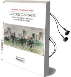 Descargar AudioLibro Locus Civitatis: Escritos Metropolitanos y Otras Afinidades de Antonio Fernandez Alba año 2018
