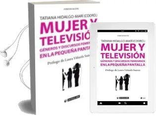 Descargar AudioLibro Mujer y Televisión.Géneros y Discursos Femeninos en la Pequeña Pantalla de Tatiana (Coord.) Hidalgo Marí año 2018