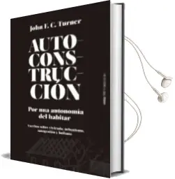 Descargar AudioLibro Autoconstruccion:Por una Autonomia del Habitar (Escritos Sobre Urbanismo, Vivienda, Autogestion y Holismo de John F.C. Turner año 2018