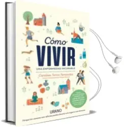 Descargar AudioLibro Como Vivir una Enfermedad Incurable: Porque los Caminos Dificiles Pueden Llevarte a los Lugares mas Hermosos de Montse Barderi; Carolina Torres Fernandez año 2018