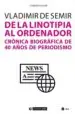 AudioLibro De la Linotipia al Ordenador. Cronica Biografica de 40 Años de Periodismo de Vladimir De Semir