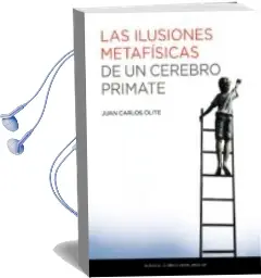Descargar AudioLibro Las Ilusiones Metafisicas de un Cerebro Primate de Juan Carlos Olite Merino año 2018