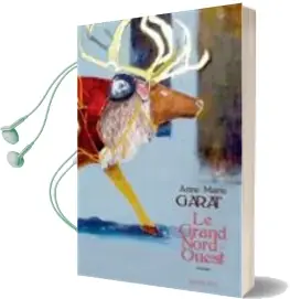Descargar AudioLibro Le Grand Nord-Ouest de Anne Marie Garat año 2018