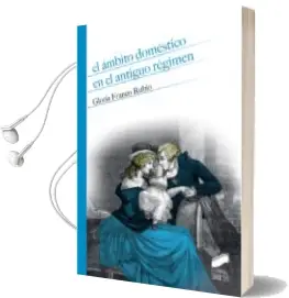 Descargar AudioLibro El Ambito Domestico en el Antiguo Regimen de Gloria Franco Rubio año 2018