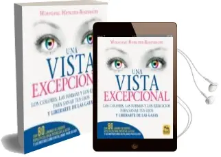 Descargar AudioLibro Una Vista Excepcional: Los Colores, las Formas y los Ejercicios para Sanar tus Ojos y Liberarte de las Gafas de Wolfgang Hätscher Rosenbauer año 2018
