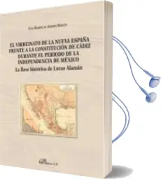 Descargar AudioLibro Virreinato de la Nueva España Frente a la Constitucion de Cadiz Durante el Periodo de la Independencia de Mexico: La Llave Historica de Lucas Alaman de Juan Ramon De Andres Martin año 2018
