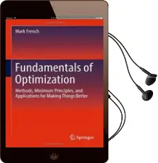 Descargar AudioLibro Fundamentals of Optimization: Methods, Minimum Principles, and Applications for Making Things Better de Mark French año 2018