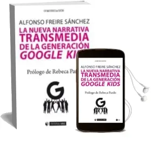 Descargar AudioLibro La Nueva Narrativa Transmedia de la Generacion Google Kids de Alfonso Freire Sánchez año 2018
