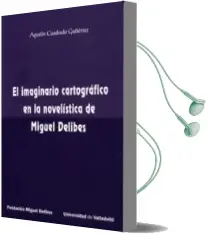 Descargar AudioLibro El Imaginario Cartográfico en la Novelística de Miguel Delibes de Agustin Cuadrado Gutierrez año 2018