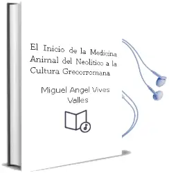 Descargar AudioLibro El Inicio de la Medicina Animal: Del Neolitico a la Cultura Grecorromana de Miguel Angel Vives Valles año 2018