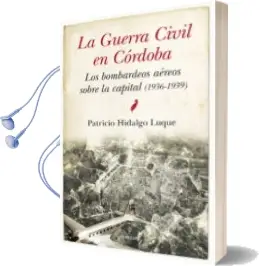 Descargar AudioLibro La Guerra Civil de Cordoba: Los Bombardeos Aereos Sobre la Capital (1936-1939) de Patricio Hidalgo Luque año 2018