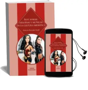 Descargar AudioLibro Soft Power: Heroinas y Muñecas en la Cultura Mediatica de Asuncion Bernardez Rodal año 2018