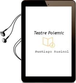Descargar AudioLibro Teatre Polemic de Santiago Rusiñol año 2018