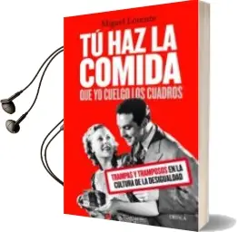 Descargar AudioLibro Tú haz la Comida que yo Cuelgo los Cuadros de Miguel Lorente Acosta año 2018