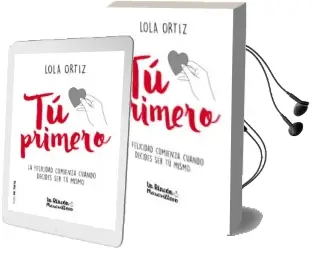 Descargar AudioLibro Tu Primero: La Felicidad Comienza Cuando Decides ser tu Misma de Lola Ortiz año 2018
