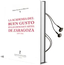 Descargar AudioLibro Academia del Buen Gusto en las Ciencias y Artes de Zaragoza (1757 -1761) de Pedro Alvarez De Miranda año 2018