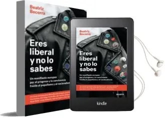 Descargar AudioLibro Eres Liberal y no lo Sabes: Un Manifiesto Europeo por el Progreso y la Convivencia Frente al Populismo y al Nacionalismo de Beatriz Becerra año 2018