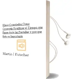 Descargar AudioLibro Niños Conectados: Como Conseguir Equilibrar el Tiempo que Pasan Ante las Pantallas y por que Esto es Importante de Martin L. Kutscher año 2018